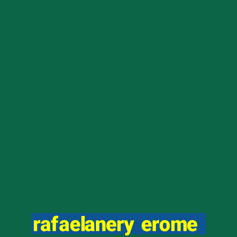 rafaelanery erome